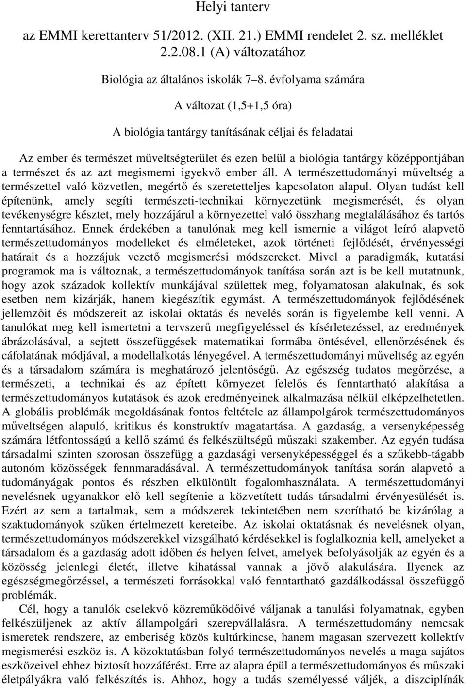 az azt megismerni igyekvő ember áll. A természettudományi műveltség a természettel való közvetlen, megértő és szeretetteljes kapcsolaton alapul.