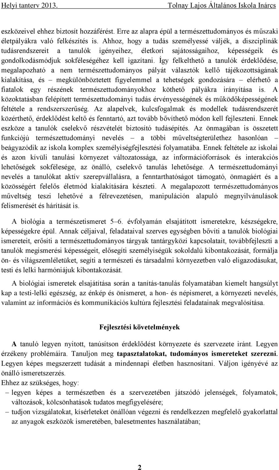 Így felkelthető a tanulók érdeklődése, megalapozható a nem természettudományos pályát választók kellő tájékozottságának kialakítása, és megkülönböztetett figyelemmel a tehetségek gondozására elérhető