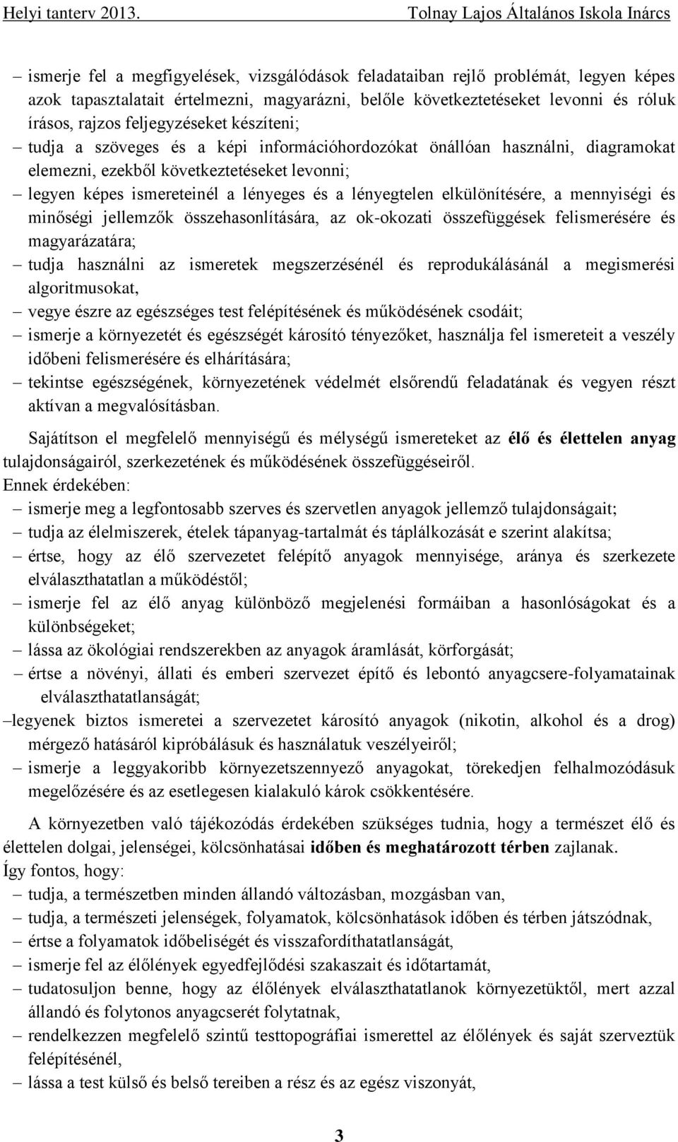 lényegtelen elkülönítésére, a mennyiségi és minőségi jellemzők összehasonlítására, az ok-okozati összefüggések felismerésére és magyarázatára; tudja használni az ismeretek megszerzésénél és