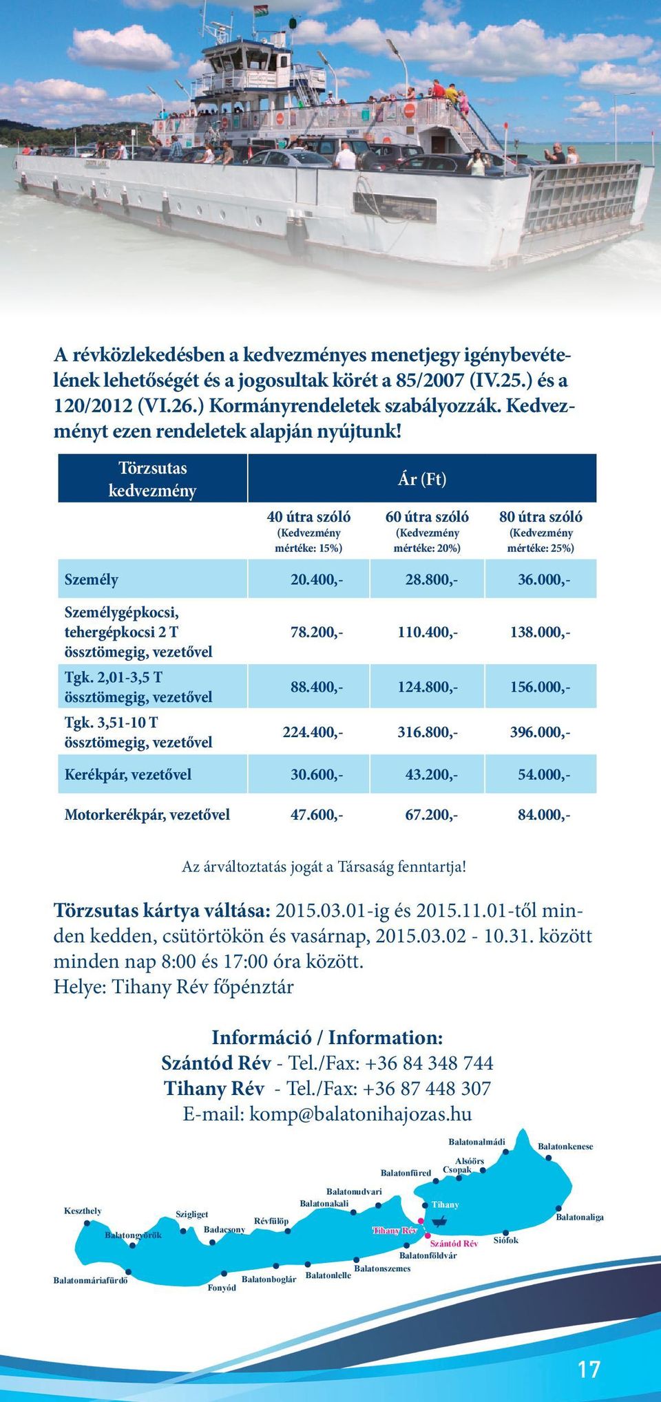 Törzsutas kedvezmény Ár (Ft) 40 útra szóló (Kedvezmény mértéke: 15%) 60 útra szóló (Kedvezmény mértéke: 20%) 80 útra szóló (Kedvezmény mértéke: 25%) Személy 20.400,- 28.800,- 36.