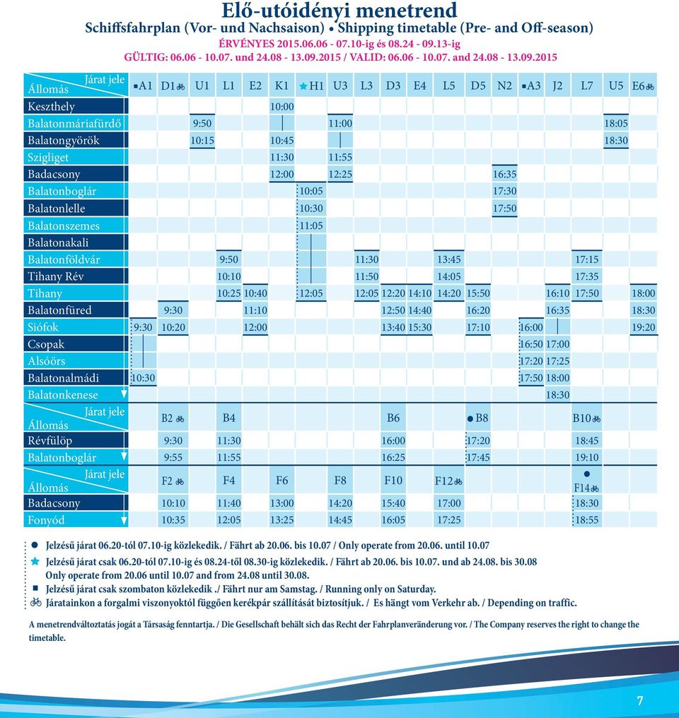 2015 Állomás Járat jele A1 D1b U1 L1 E2 K1 H1 U3 L3 D3 E4 L5 D5 N2 A3 J2 L7 U5 E6b Keszthely 10:00 Balatonmáriafürdő 9:50 11:00 18:05 Balatongyörök 10:15 10:45 18:30 Szigliget 11:30 11:55 Badacsony
