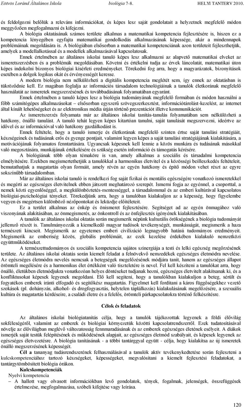 mindennapok problémáinak megoldására is. A biológiában elsősorban a matematikai kompetenciának azon területeit fejleszthetjük, amelyek a modellalkotással és a modellek alkalmazásával kapcsolatosak.