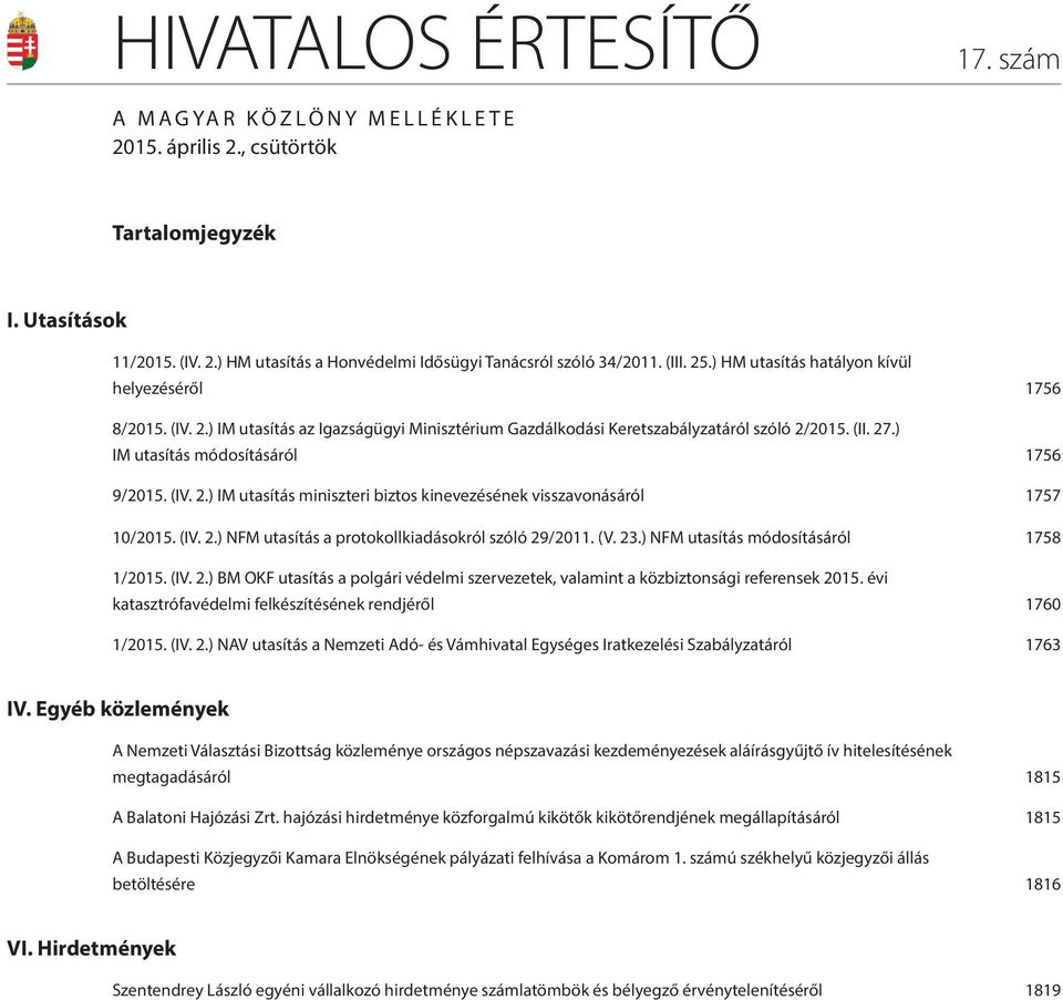 (IV. 2.) IM utasítás miniszteri biztos kinevezésének visszavonásáról 1757 10/2015. (IV. 2.) NFM utasítás a protokollkiadásokról szóló 29/2011. (V. 23.) NFM utasítás módosításáról 1758 1/2015. (IV. 2.) BM OKF utasítás a polgári védelmi szervezetek, valamint a közbiztonsági referensek 2015.