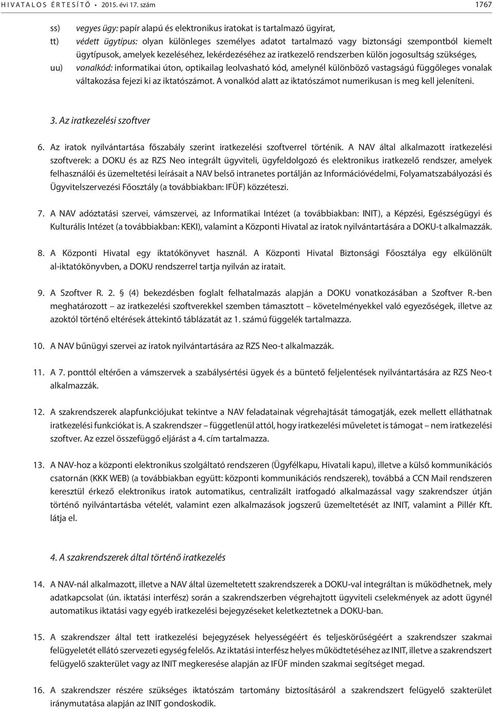 ügytípusok, amelyek kezeléséhez, lekérdezéséhez az iratkezelő rendszerben külön jogosultság szükséges, vonalkód: informatikai úton, optikailag leolvasható kód, amelynél különböző vastagságú