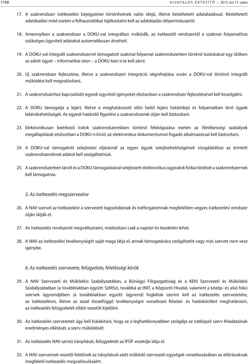 Amennyiben a szakrendszer a DOKU-val integráltan működik, az iratkezelő rendszertől a szakmai folyamathoz szükséges ügyviteli adatokat automatikusan átveheti. 19.