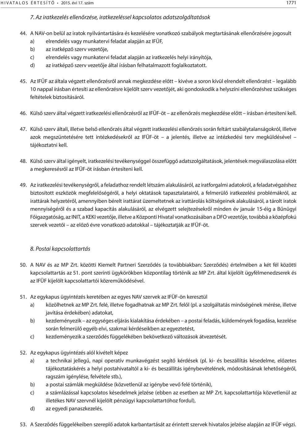 c) elrendelés vagy munkatervi feladat alapján az iratkezelés helyi irányítója, d) az iratképző szerv vezetője által írásban felhatalmazott foglalkoztatott. 45.