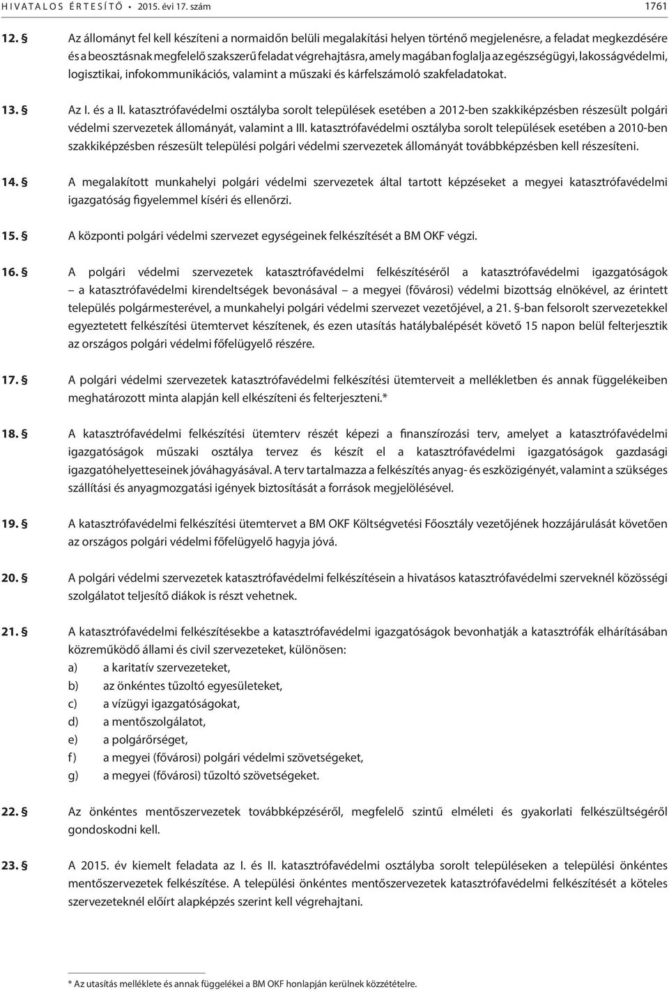 az egészségügyi, lakosságvédelmi, logisztikai, infokommunikációs, valamint a műszaki és kárfelszámoló szakfeladatokat. 13. Az I. és a II.