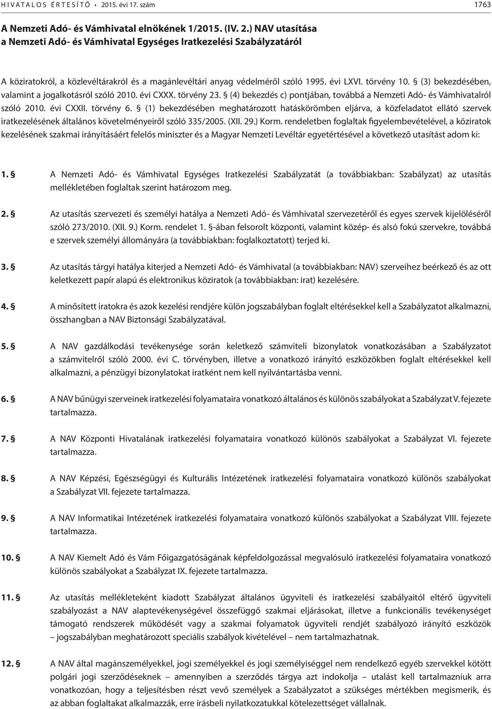 (1) bekezdésében meghatározott hatáskörömben eljárva, a közfeladatot ellátó szervek iratkezelésének általános követelményeiről szóló 335/2005. (XII. 29.) Korm.