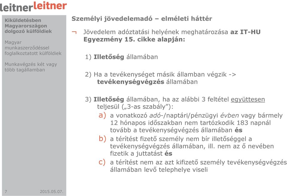 cikke alapján: 1) Illetőség államában 2) Ha a tevékenységet másik államban végzik -> tevékenységvégzés államában 3) Illetőség államában, ha az alábbi 3 feltétel együttesen teljesül ( 3-as szabály ):