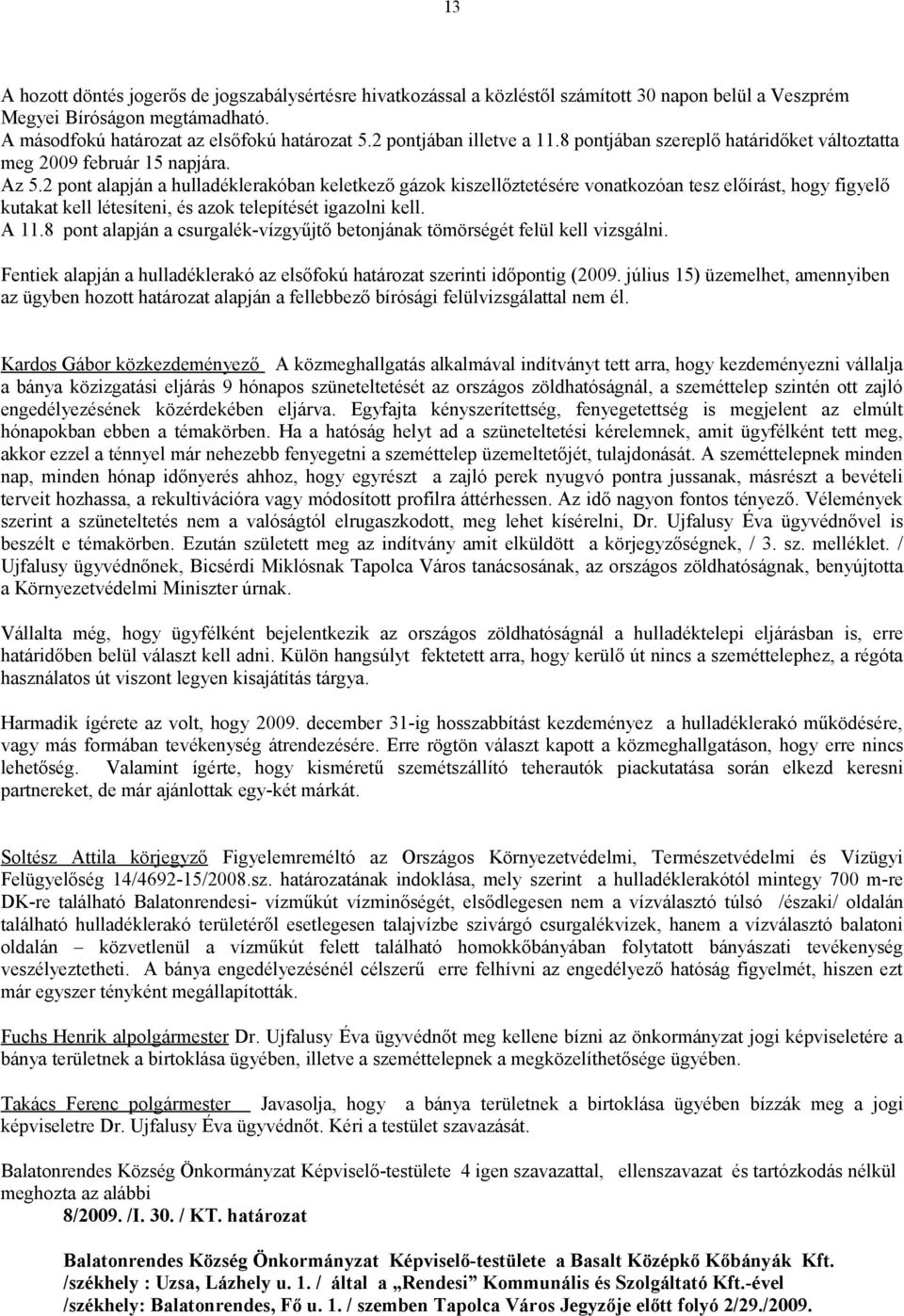 2 pont alapján a hulladéklerakóban keletkező gázok kiszellőztetésére vonatkozóan tesz előírást, hogy figyelő kutakat kell létesíteni, és azok telepítését igazolni kell. A 11.