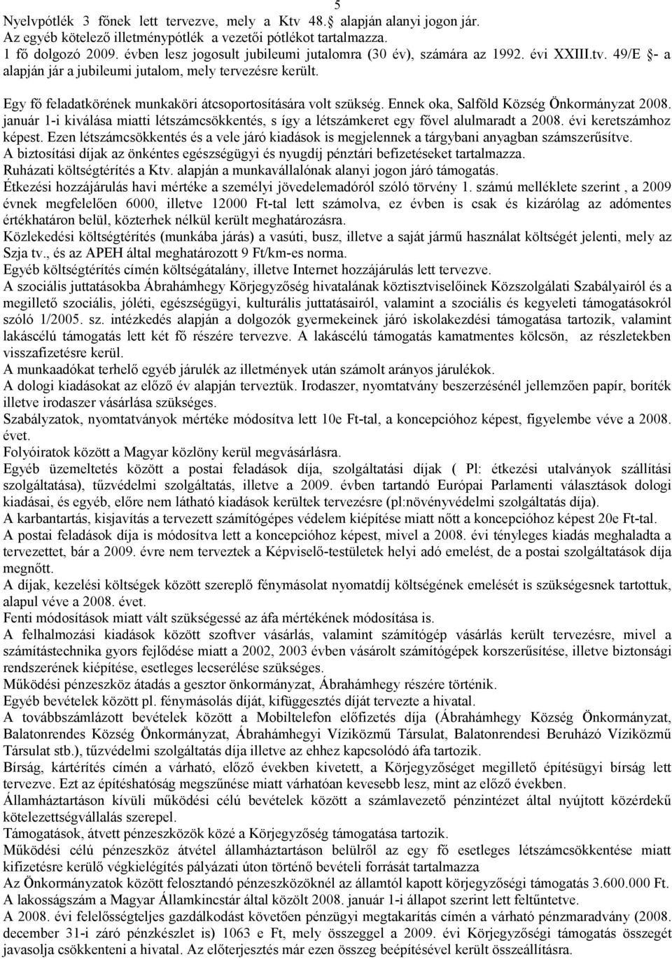 Egy fő feladatkörének munkaköri átcsoportosítására volt szükség. Ennek oka, Salföld Község Önkormányzat 2008.