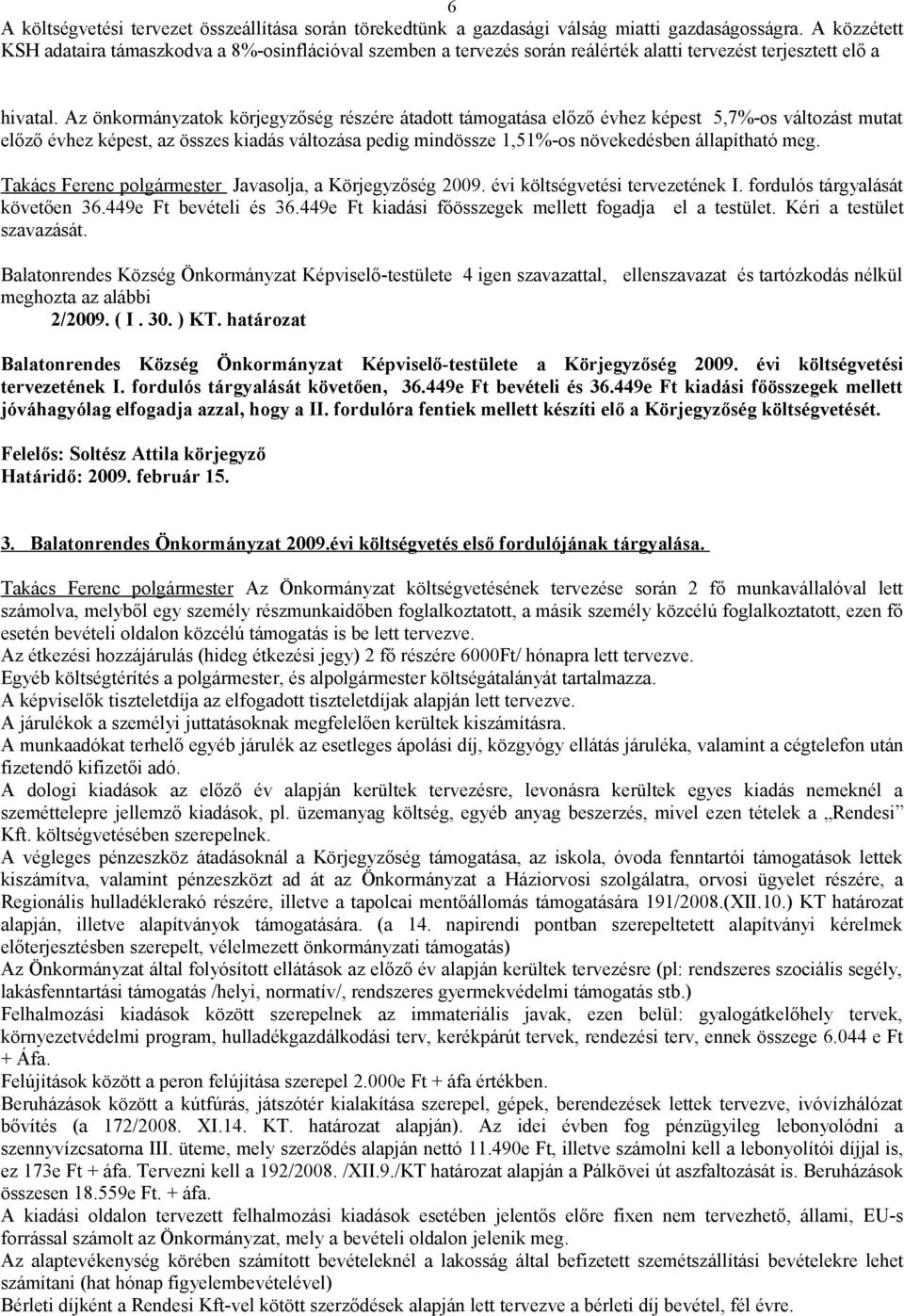 Az önkormányzatok körjegyzőség részére átadott támogatása előző évhez képest 5,7%-os változást mutat előző évhez képest, az összes kiadás változása pedig mindössze 1,51%-os növekedésben állapítható