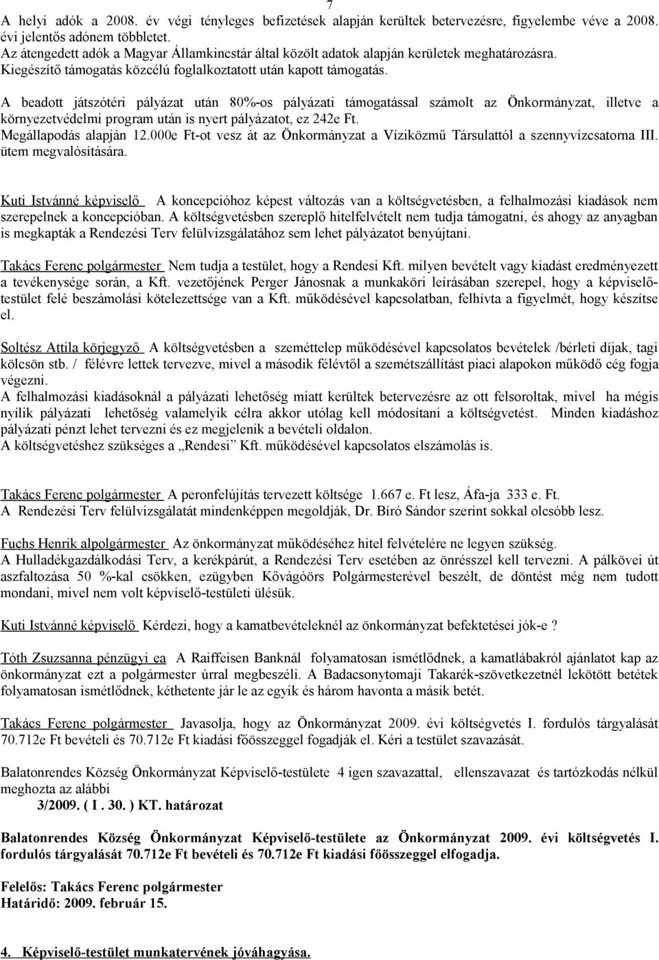 A beadott játszótéri pályázat után 80%-os pályázati támogatással számolt az Önkormányzat, illetve a környezetvédelmi program után is nyert pályázatot, ez 242e Ft. Megállapodás alapján 12.