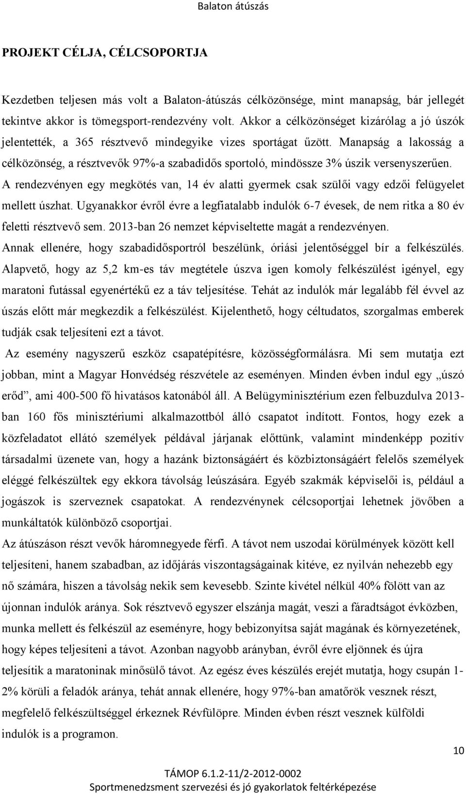 Manapság a lakosság a célközönség, a résztvevők 97%-a szabadidős sportoló, mindössze 3% úszik versenyszerűen.