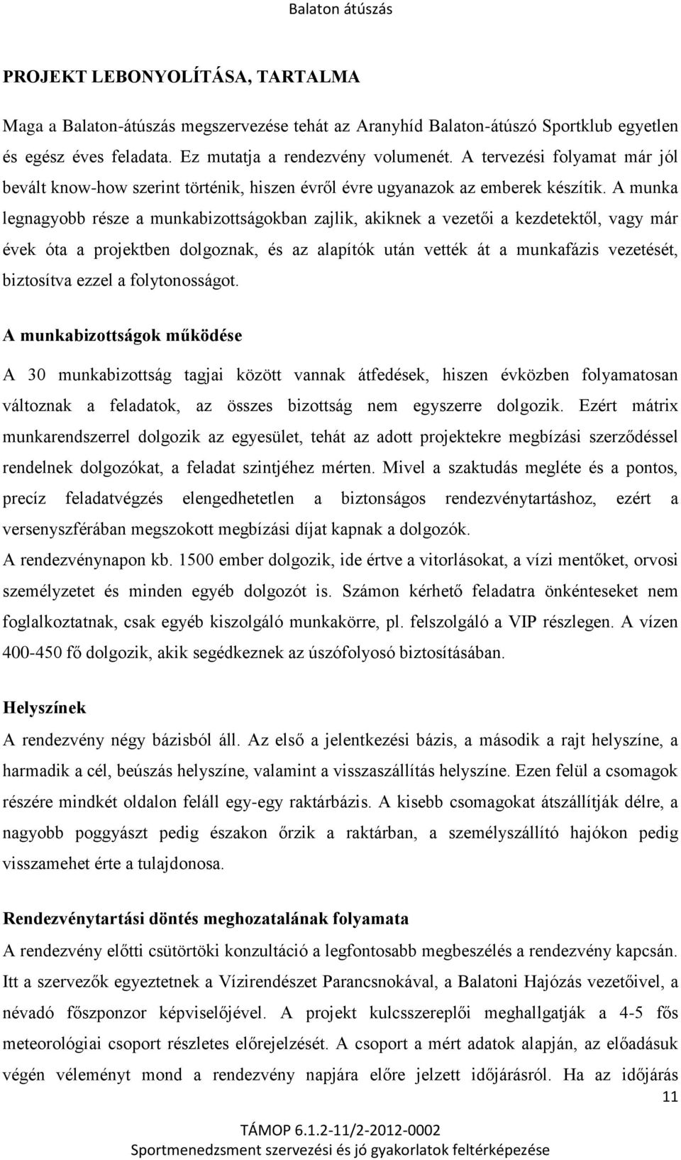 A munka legnagyobb része a munkabizottságokban zajlik, akiknek a vezetői a kezdetektől, vagy már évek óta a projektben dolgoznak, és az alapítók után vették át a munkafázis vezetését, biztosítva