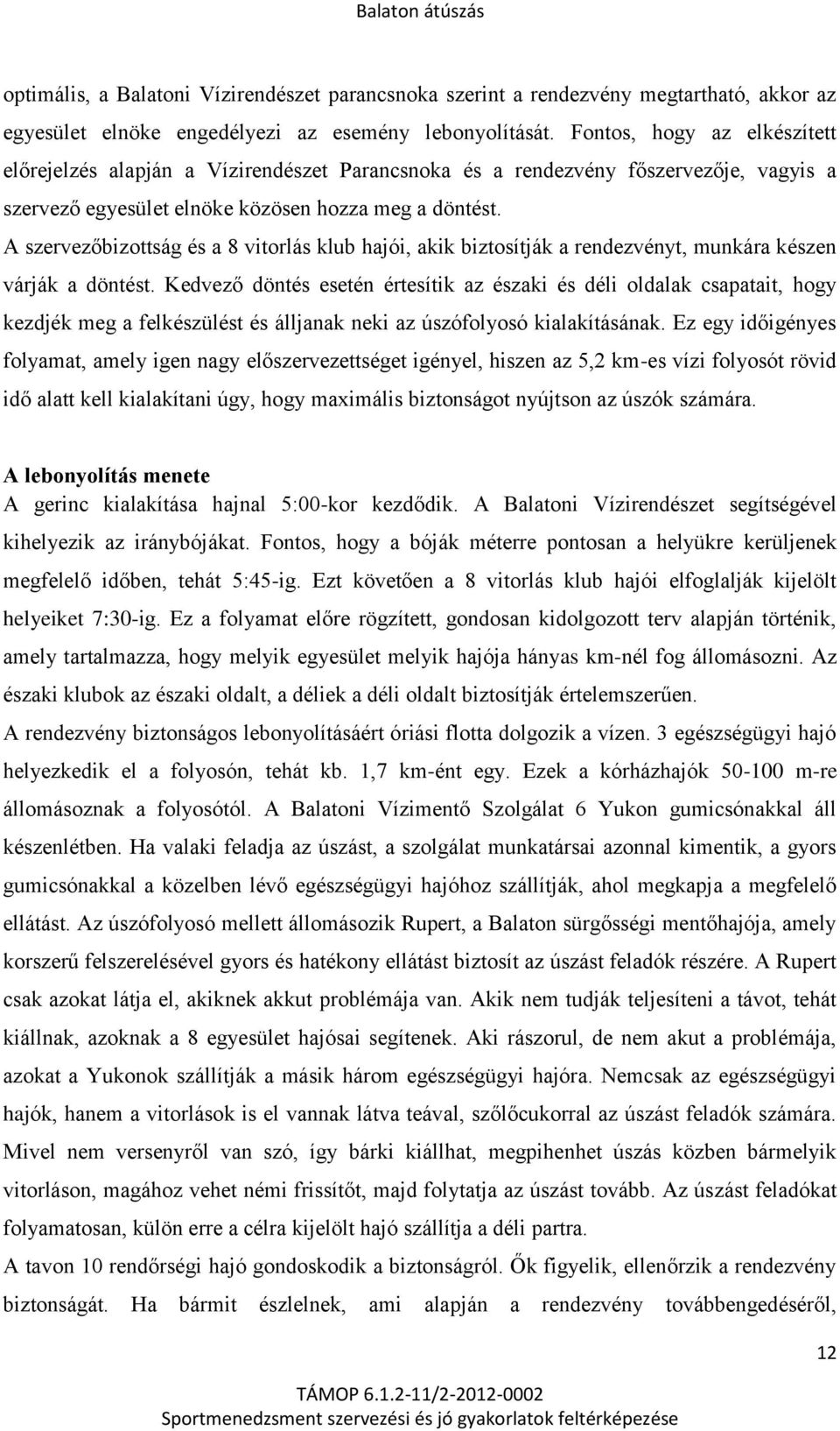 A szervezőbizottság és a 8 vitorlás klub hajói, akik biztosítják a rendezvényt, munkára készen várják a döntést.