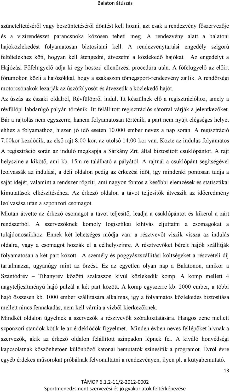 Az engedélyt a Hajózási Főfelügyelő adja ki egy hosszú ellenőrzési procedúra után. A főfelügyelő az előírt fórumokon közli a hajózókkal, hogy a szakaszon tömegsport-rendezvény zajlik.