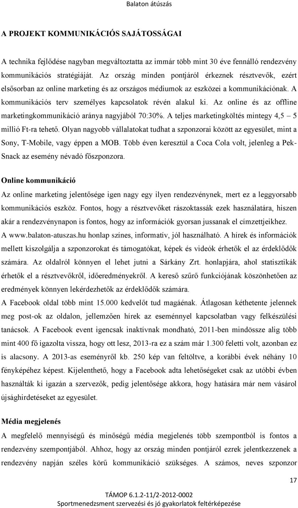 Az online és az offline marketingkommunikáció aránya nagyjából 70:30%. A teljes marketingköltés mintegy 4,5 5 millió Ft-ra tehető.