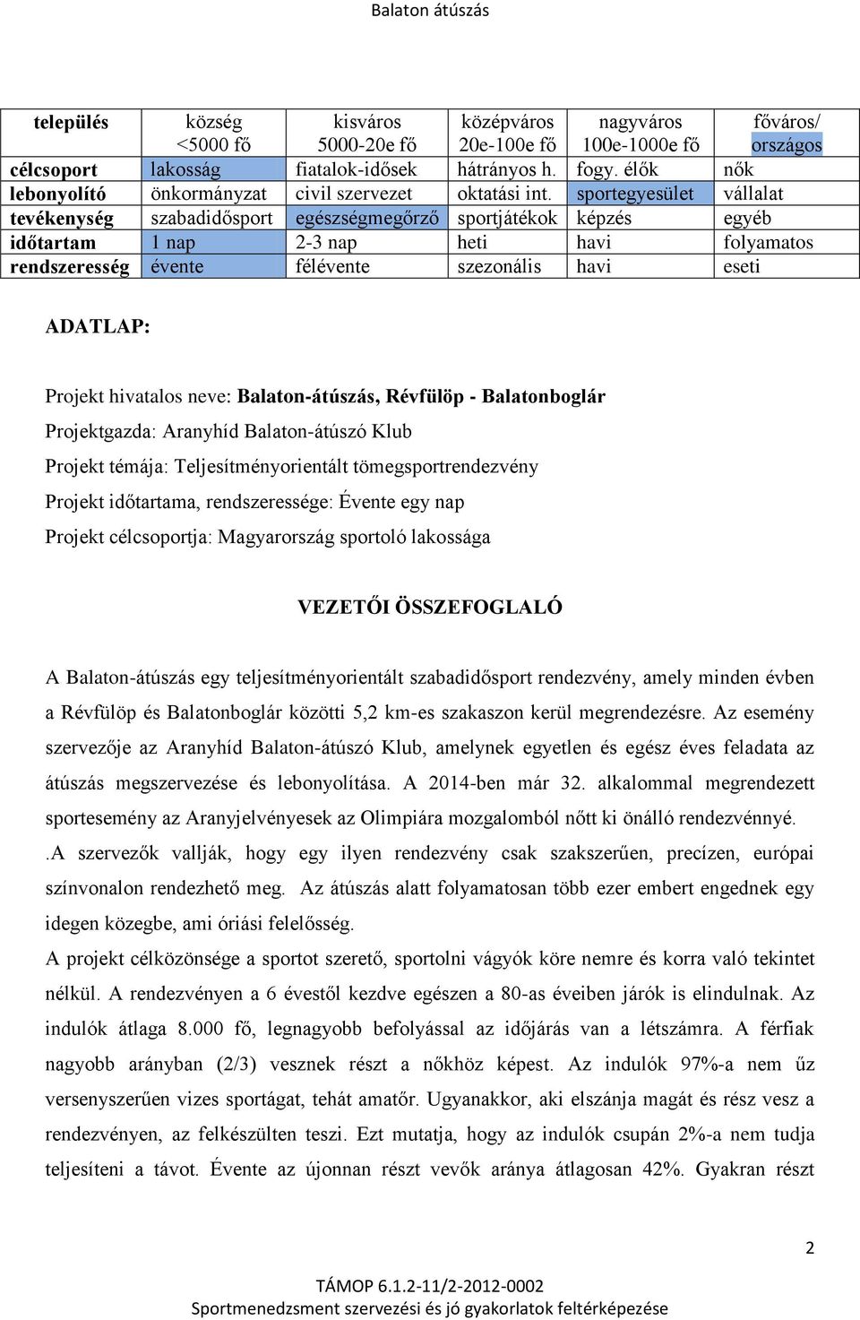 sportegyesület vállalat tevékenység szabadidősport egészségmegőrző sportjátékok képzés egyéb időtartam 1 nap 2-3 nap heti havi folyamatos rendszeresség évente félévente szezonális havi eseti ADATLAP: