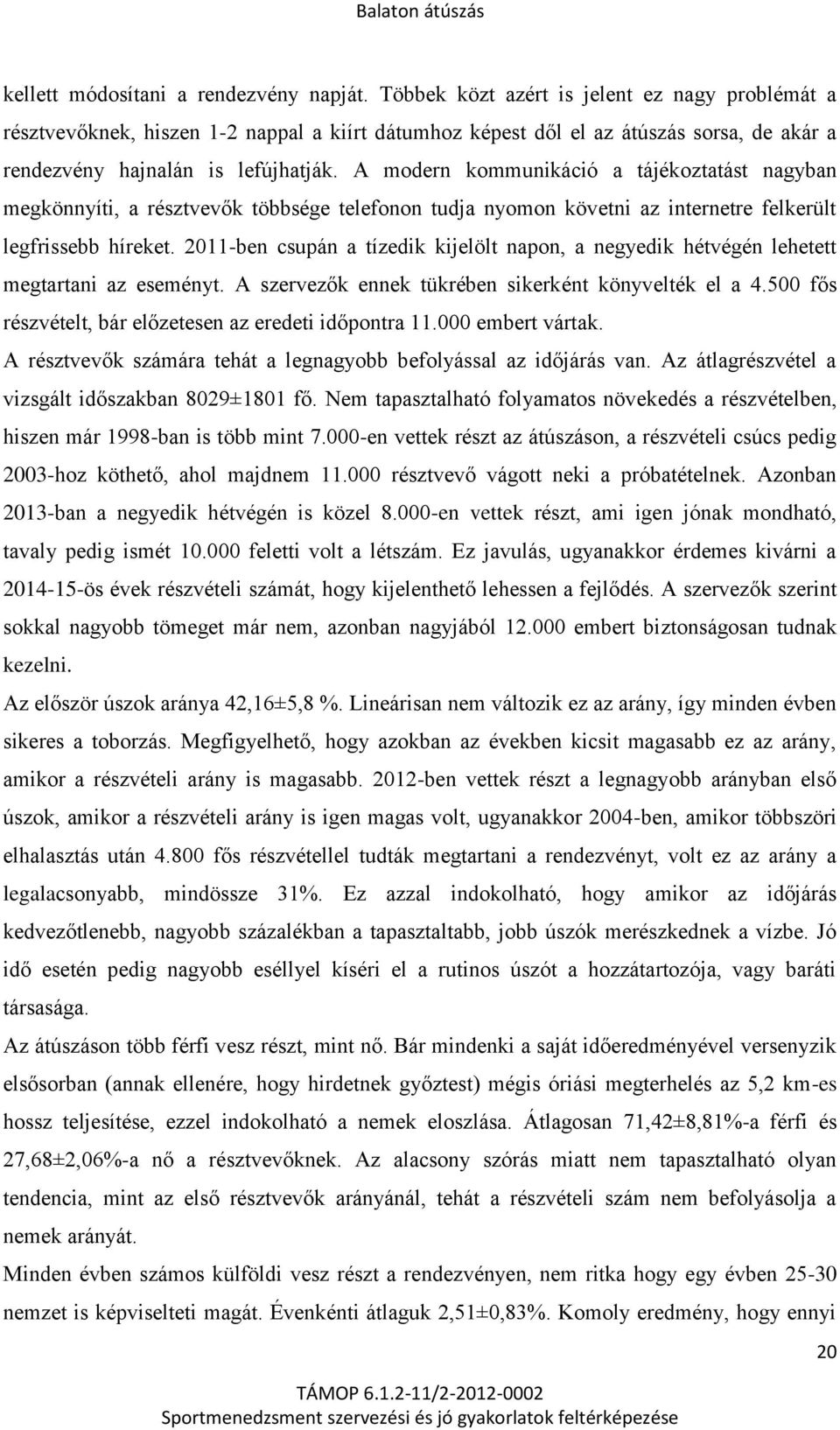 A modern kommunikáció a tájékoztatást nagyban megkönnyíti, a résztvevők többsége telefonon tudja nyomon követni az internetre felkerült legfrissebb híreket.