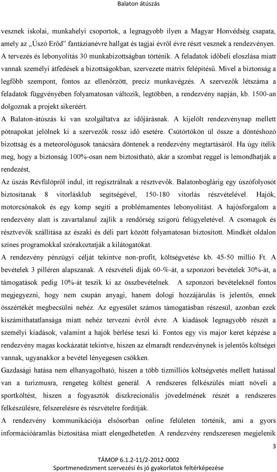 Mivel a biztonság a legfőbb szempont, fontos az ellenőrzött, precíz munkavégzés. A szervezők létszáma a feladatok függvényében folyamatosan változik, legtöbben, a rendezvény napján, kb.