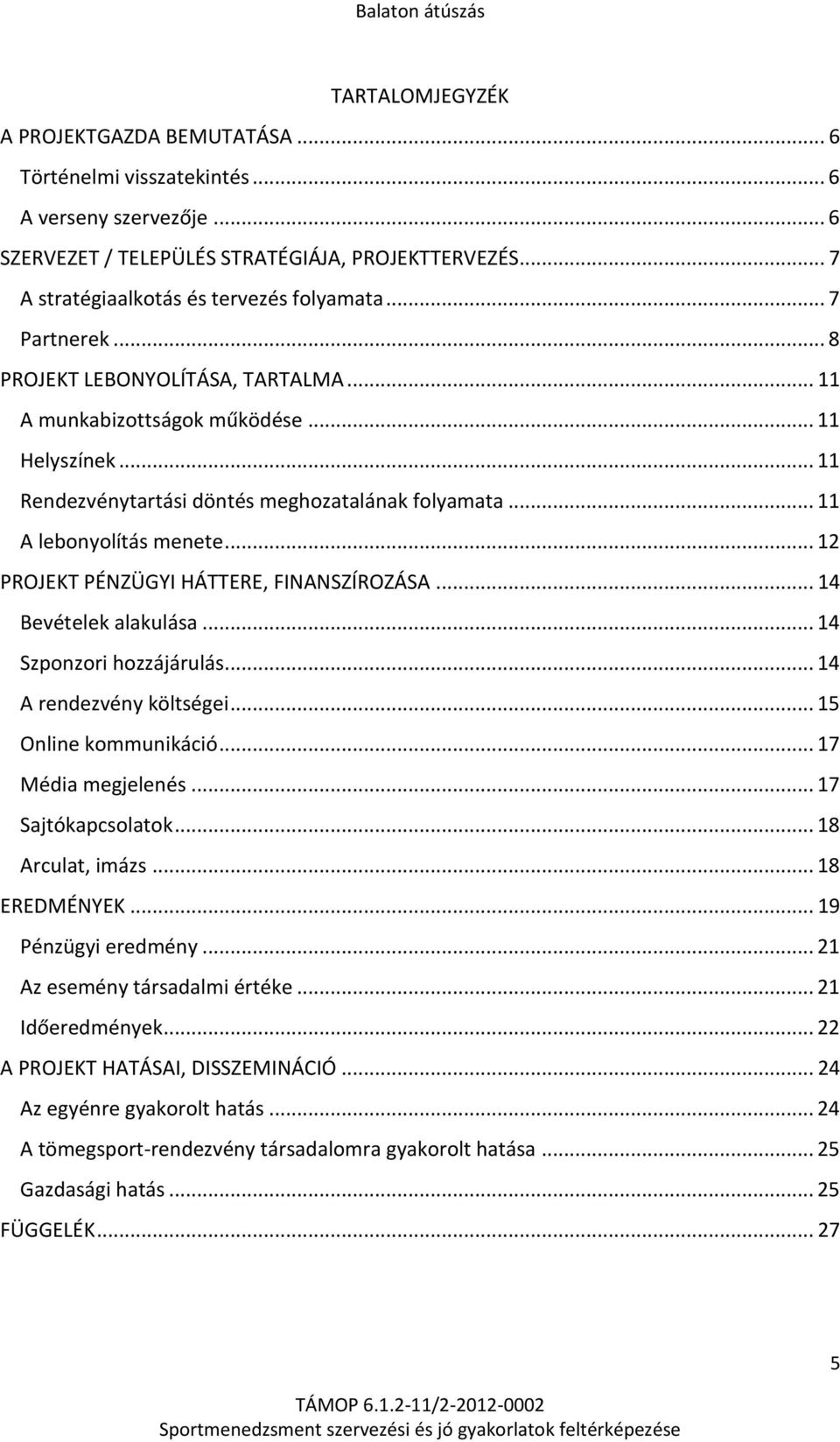 .. 12 PROJEKT PÉNZÜGYI HÁTTERE, FINANSZÍROZÁSA... 14 Bevételek alakulása... 14 Szponzori hozzájárulás... 14 A rendezvény költségei... 15 Online kommunikáció... 17 Média megjelenés.