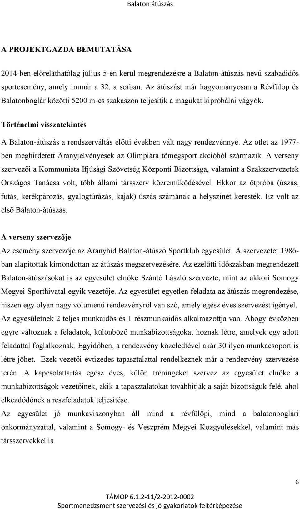 Történelmi visszatekintés A Balaton-átúszás a rendszerváltás előtti években vált nagy rendezvénnyé. Az ötlet az 1977- ben meghirdetett Aranyjelvényesek az Olimpiára tömegsport akcióból származik.