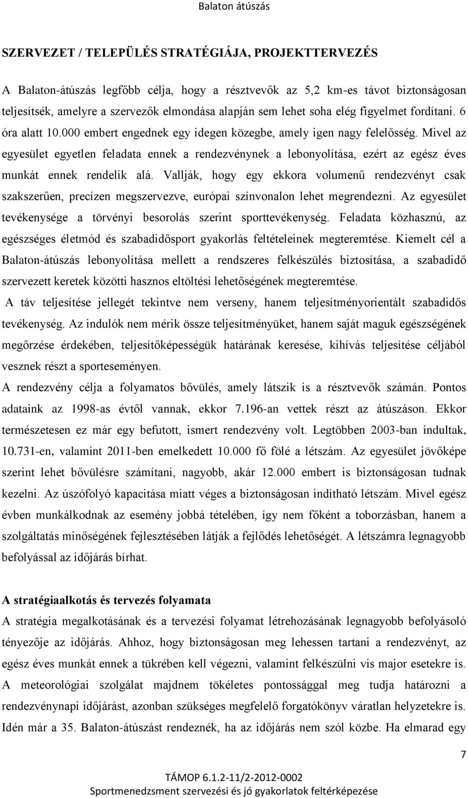 Mivel az egyesület egyetlen feladata ennek a rendezvénynek a lebonyolítása, ezért az egész éves munkát ennek rendelik alá.