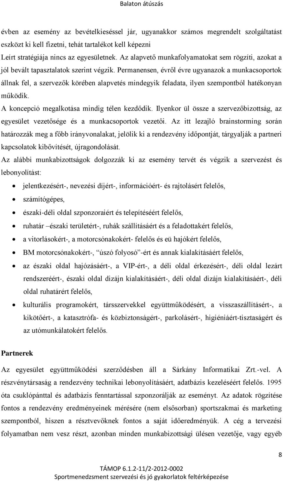 Permanensen, évről évre ugyanazok a munkacsoportok állnak fel, a szervezők körében alapvetés mindegyik feladata, ilyen szempontból hatékonyan működik. A koncepció megalkotása mindig télen kezdődik.