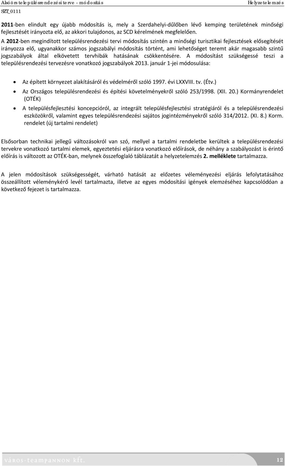 A 2012 ben megindított településrendezési tervi módosítás szintén a minőségi turisztikai fejlesztések elősegítését irányozza elő, ugyanakkor számos jogszabályi módosítás történt, ami lehetőséget