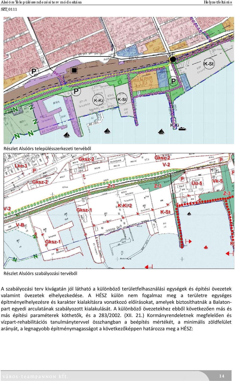 A HÉSZ külön nem fogalmaz meg a területre egységes építményelhelyezésre és karakter kialakításra vonatkozó előírásokat, amelyek biztosíthatnák a Balatonpart egyedi arculatának szabályozott