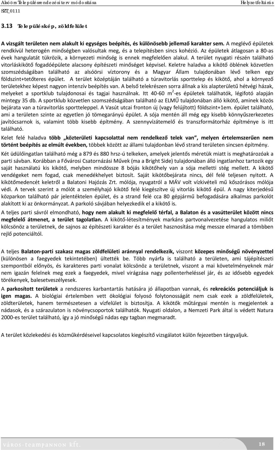 Az épületek átlagosan a 80 as évek hangulatát tükrözik, a környezeti minőség is ennek megfelelően alakul.