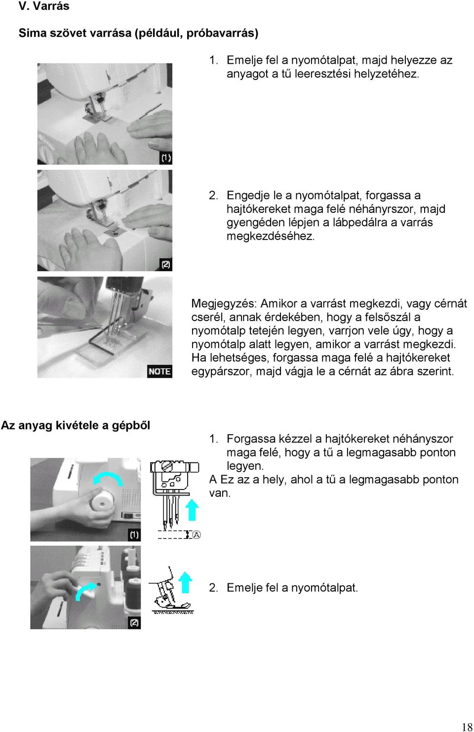 Megjegyzés: Amikor a varrást megkezdi, vagy cérnát cserél, annak érdekében, hogy a felsőszál a nyomótalp tetején legyen, varrjon vele úgy, hogy a nyomótalp alatt legyen, amikor a varrást