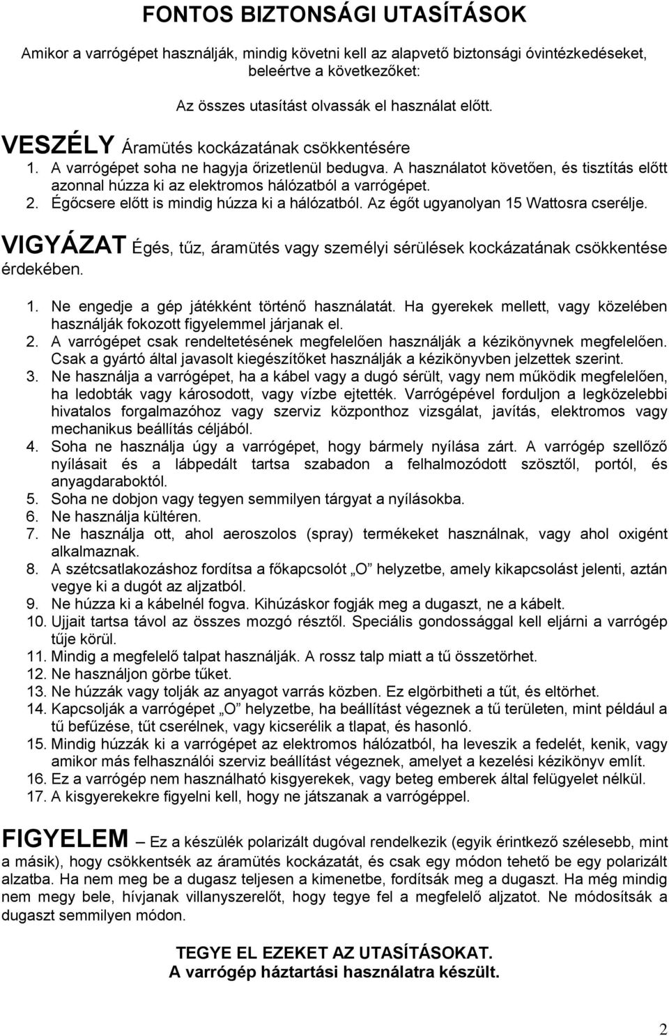 Égőcsere előtt is mindig húzza ki a hálózatból. Az égőt ugyanolyan 15 Wattosra cserélje. VIGYÁZAT Égés, tűz, áramütés vagy személyi sérülések kockázatának csökkentése érdekében. 1. Ne engedje a gép játékként történő használatát.