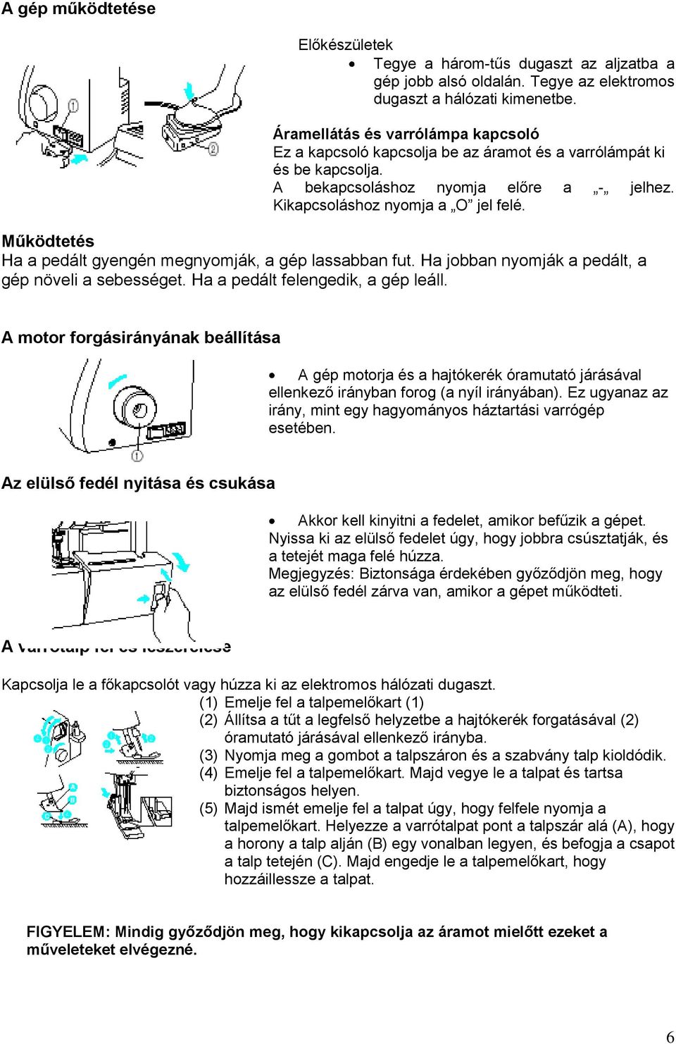 Működtetés Ha a pedált gyengén megnyomják, a gép lassabban fut. Ha jobban nyomják a pedált, a gép növeli a sebességet. Ha a pedált felengedik, a gép leáll.