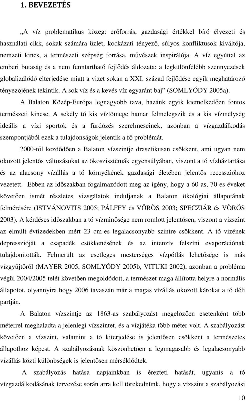 A víz egyúttal az emberi butaság és a nem fenntartható fejlıdés áldozata: a legkülönfélébb szennyezések globalizálódó elterjedése miatt a vizet sokan a XXI.