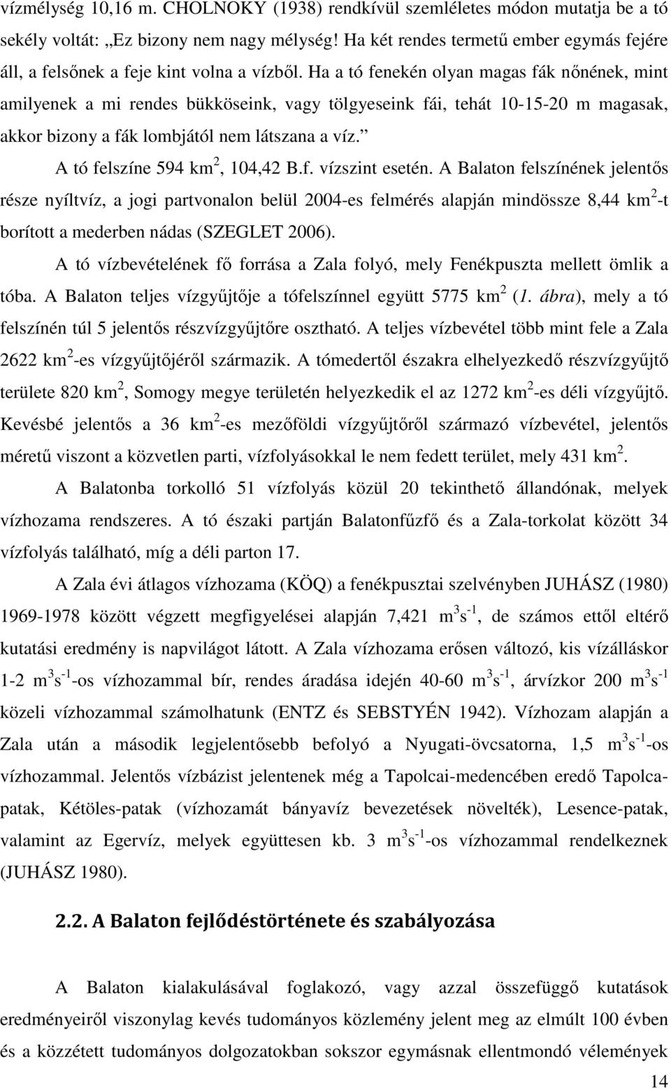 Ha a tó fenekén olyan magas fák nınének, mint amilyenek a mi rendes bükköseink, vagy tölgyeseink fái, tehát 10-15-20 m magasak, akkor bizony a fák lombjától nem látszana a víz.