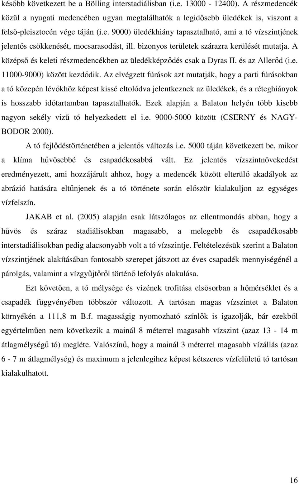 A középsı és keleti részmedencékben az üledékképzıdés csak a Dyras II. és az Allerıd (i.e. 11000-9000) között kezdıdik.