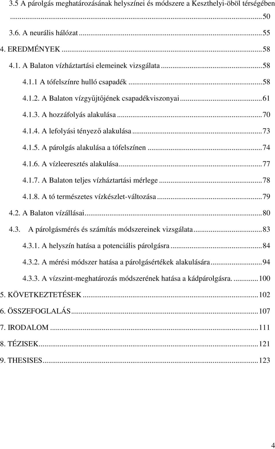 .. 77 4.1.7. A Balaton teljes vízháztartási mérlege... 78 4.1.8. A tó természetes vízkészlet-változása... 79 4.2. A Balaton vízállásai... 80 4.3. A párolgásmérés és számítás módszereinek vizsgálata.