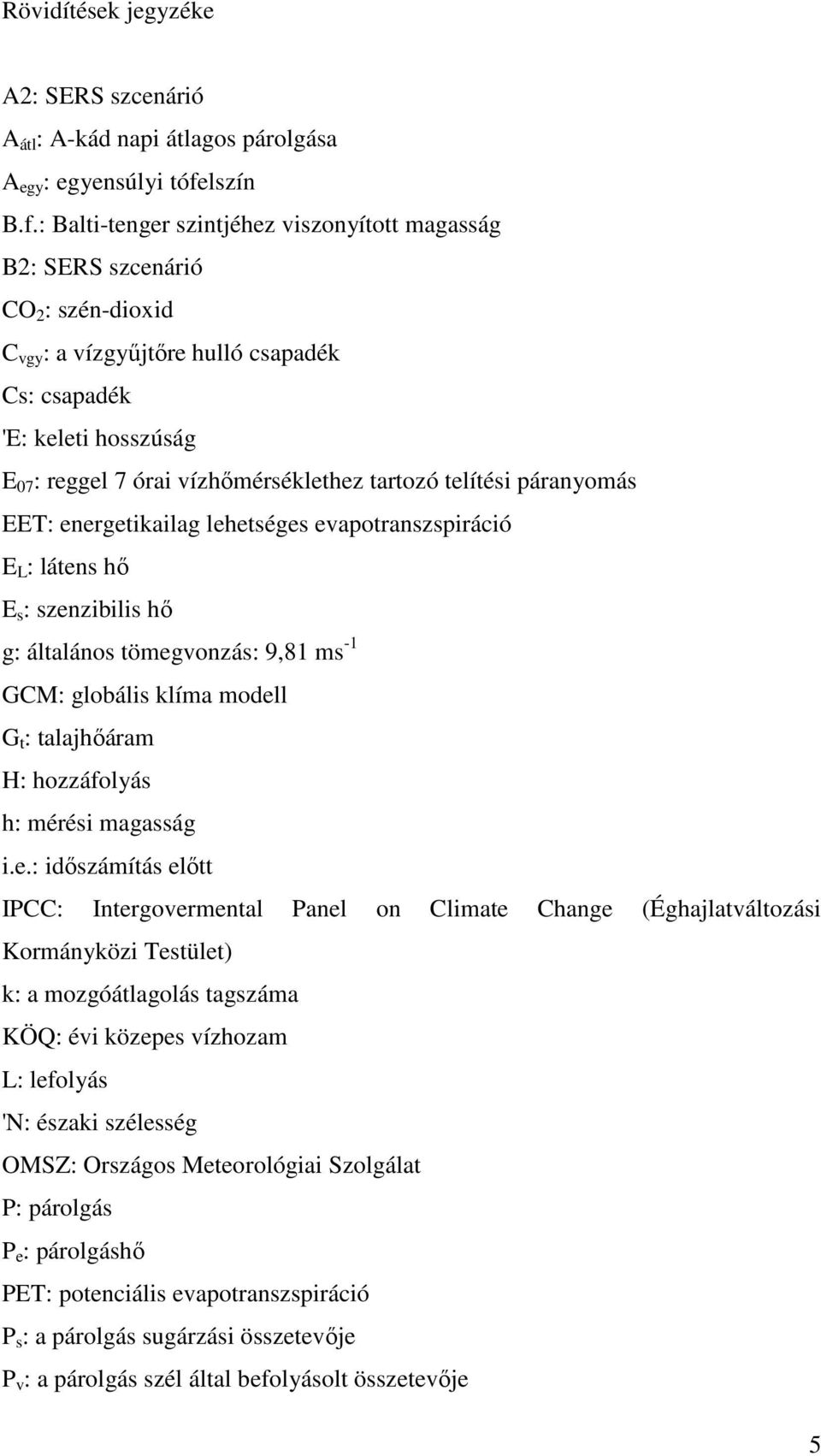 : Balti-tenger szintjéhez viszonyított magasság B2: SERS szcenárió CO 2 : szén-dioxid C vgy : a vízgyőjtıre hulló csapadék Cs: csapadék 'E: keleti hosszúság E 07 : reggel 7 órai vízhımérséklethez