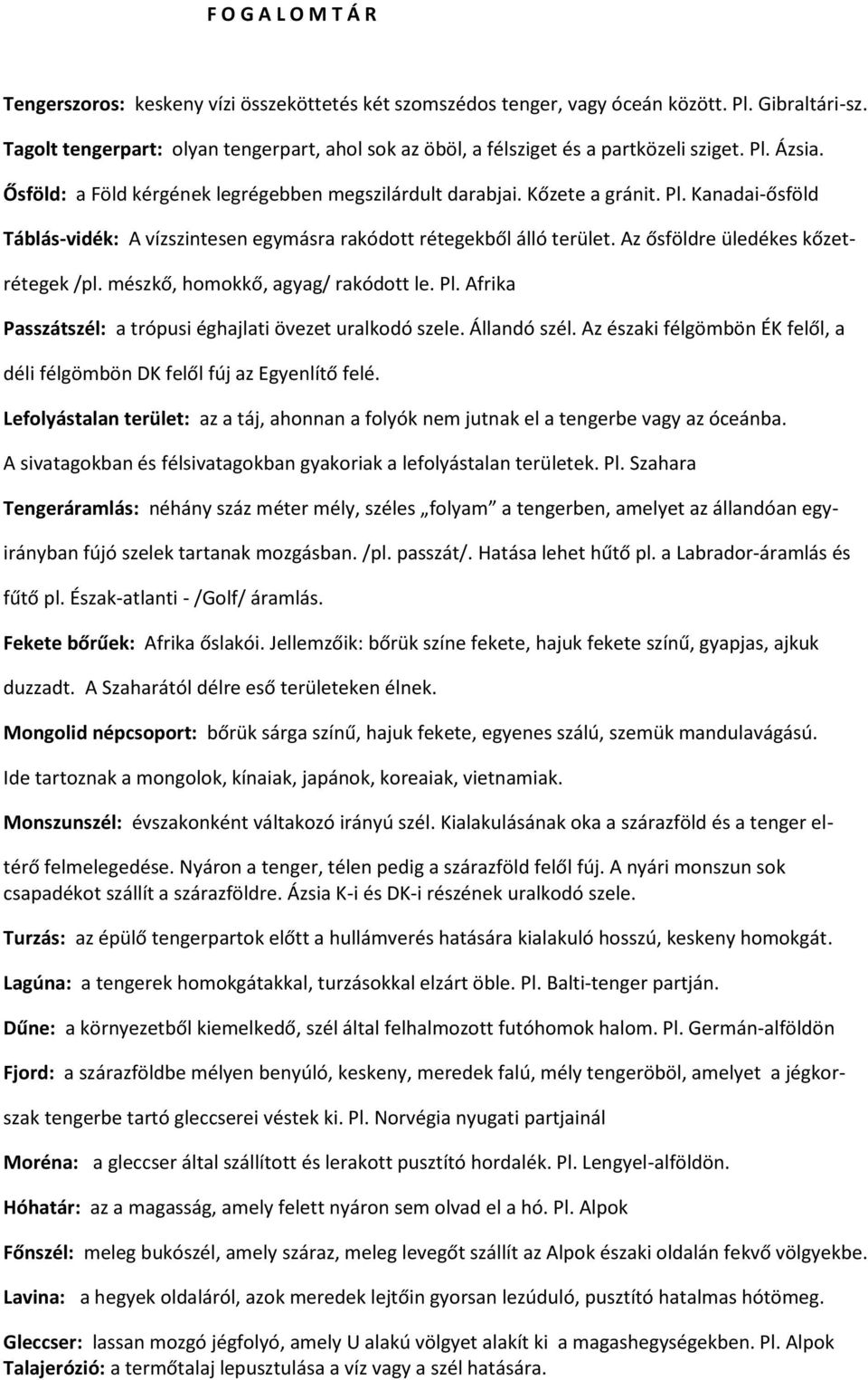 Az ősföldre üledékes kőzet- rétegek /pl. mészkő, homokkő, agyag/ rakódott le. Pl. Afrika Passzátszél: a trópusi éghajlati övezet uralkodó szele. Állandó szél.