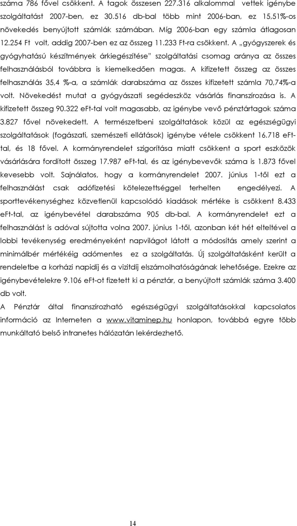 A gyógyszerek és gyógyhatású készítmények árkiegészítése szolgáltatási csomag aránya az összes felhasználásból továbbra is kiemelkedően magas.