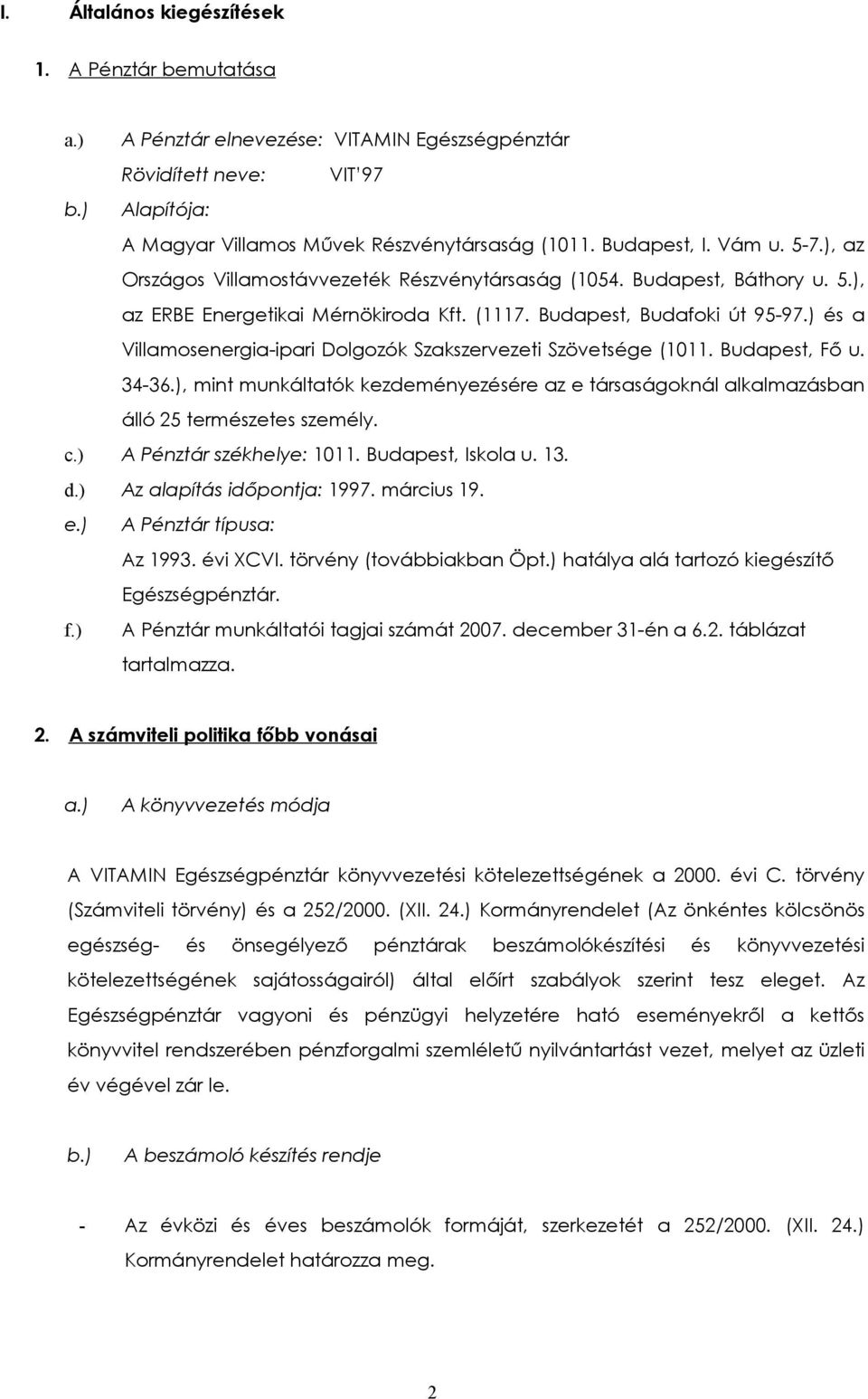 ) és a Villamosenergia-ipari Dolgozók Szakszervezeti Szövetsége (1011. Budapest, Fő u. 34-36.), mint munkáltatók kezdeményezésére az e társaságoknál alkalmazásban álló 25 természetes személy. c.