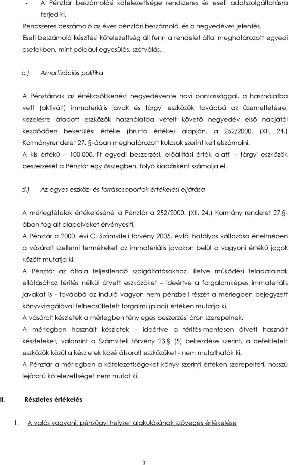 ) Amortizációs politika A Pénztárnak az értékcsökkenést negyedévente havi pontossággal, a használatba vett (aktivált) immateriális javak és tárgyi eszközök továbbá az üzemeltetésre, kezelésre átadott