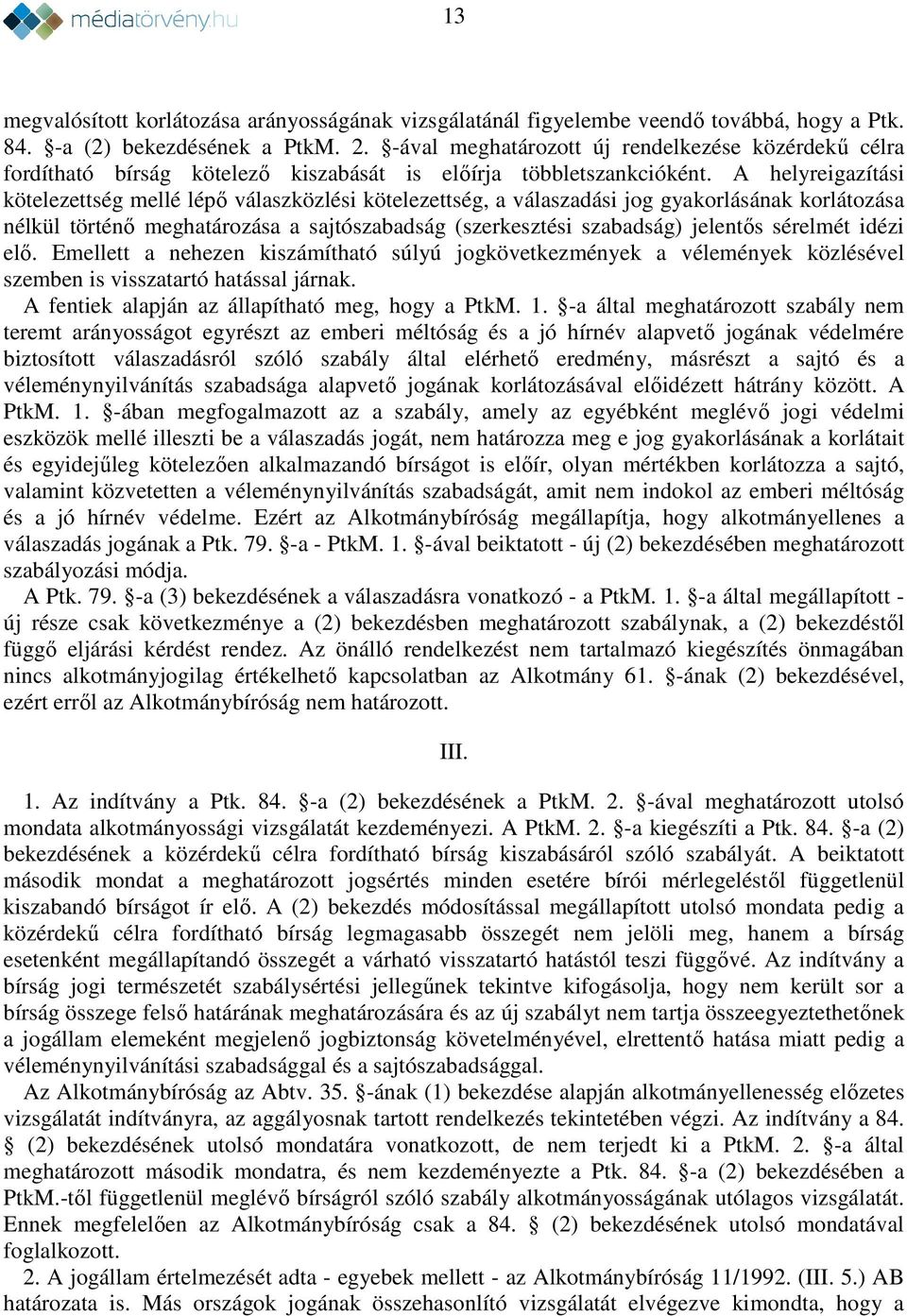 A helyreigazítási kötelezettség mellé lépő válaszközlési kötelezettség, a válaszadási jog gyakorlásának korlátozása nélkül történő meghatározása a sajtószabadság (szerkesztési szabadság) jelentős