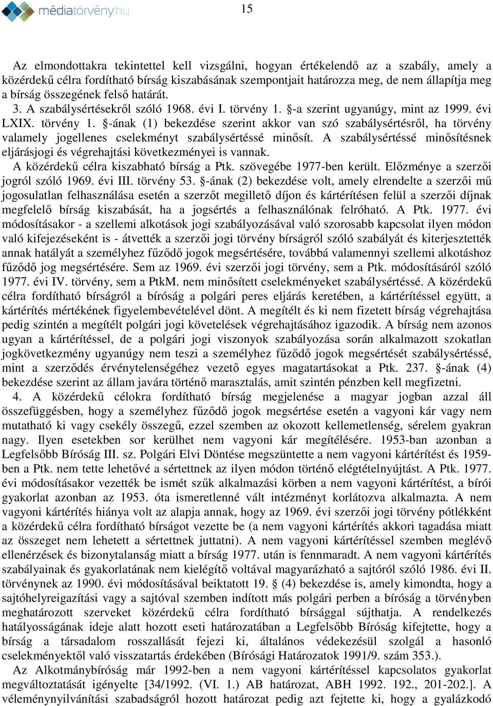 -a szerint ugyanúgy, mint az 1999. évi LXIX. törvény 1. -ának (1) bekezdése szerint akkor van szó szabálysértésről, ha törvény valamely jogellenes cselekményt szabálysértéssé minősít.