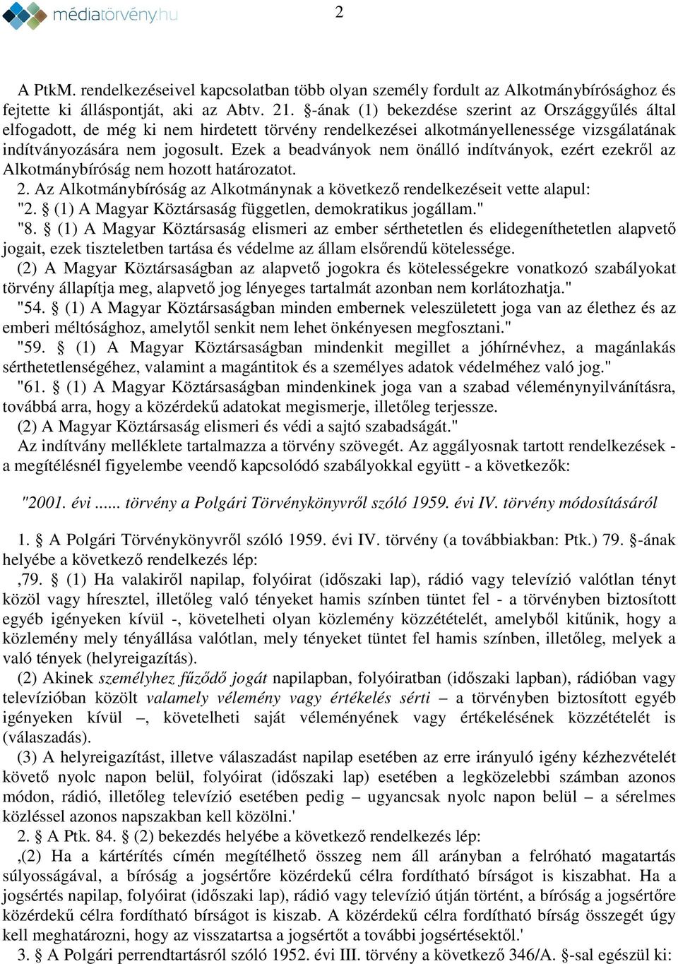 Ezek a beadványok nem önálló indítványok, ezért ezekről az Alkotmánybíróság nem hozott határozatot. 2. Az Alkotmánybíróság az Alkotmánynak a következő rendelkezéseit vette alapul: "2.