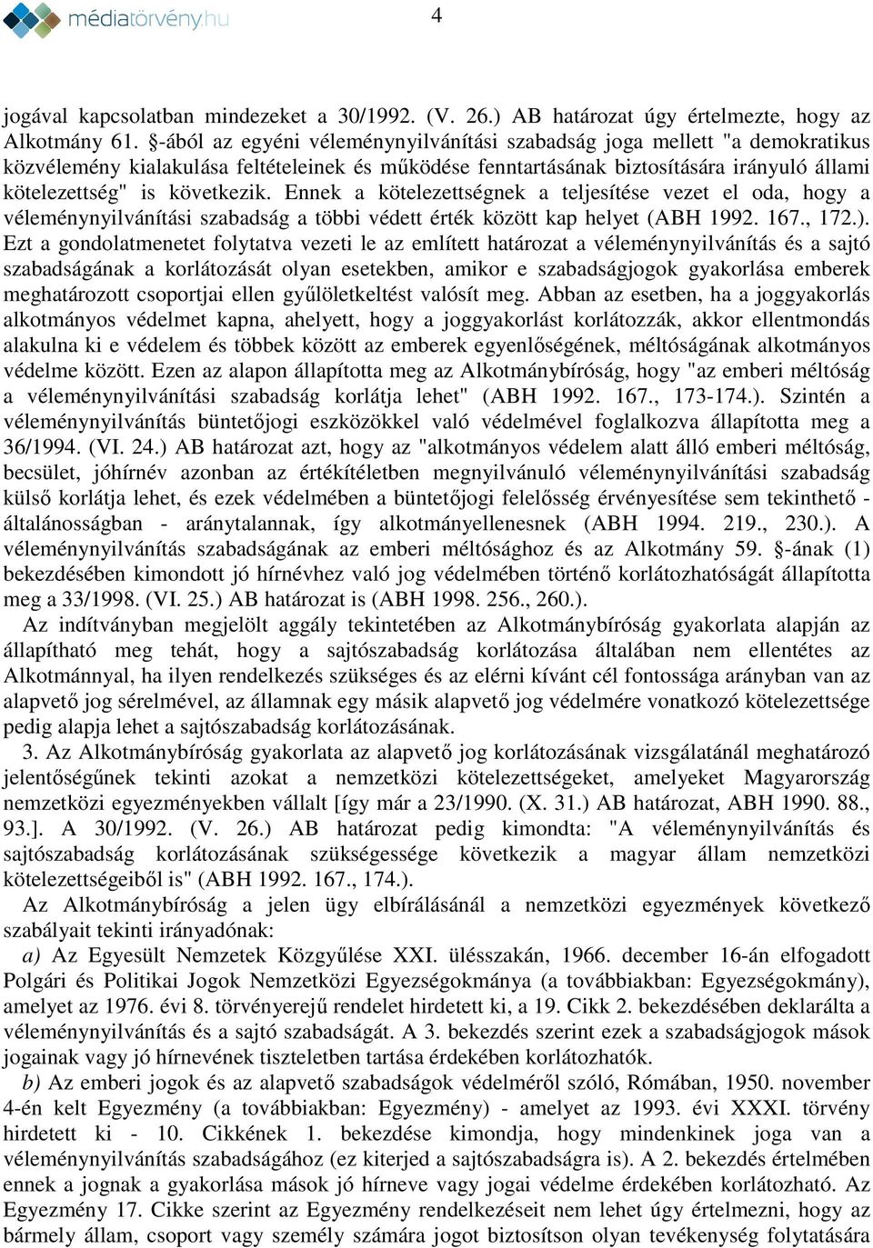 Ennek a kötelezettségnek a teljesítése vezet el oda, hogy a véleménynyilvánítási szabadság a többi védett érték között kap helyet (ABH 1992. 167., 172.).