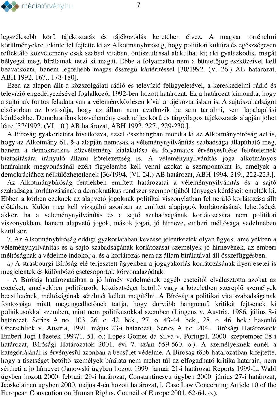 gyalázkodik, magát bélyegzi meg, bírálatnak teszi ki magát. Ebbe a folyamatba nem a büntetőjog eszközeivel kell beavatkozni, hanem legfeljebb magas összegű kártérítéssel [30/1992. (V. 26.