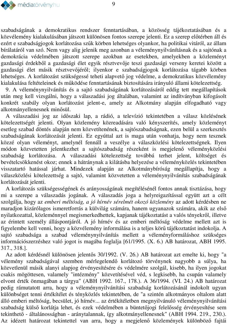 Nem vagy alig jelenik meg azonban a véleménynyilvánításnak és a sajtónak a demokrácia védelmében játszott szerepe azokban az esetekben, amelyekben a közleményt gazdasági érdekből a gazdasági élet